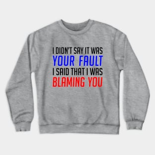 Your Fault / Blaming You - Funny Gift for Anyone Crewneck Sweatshirt